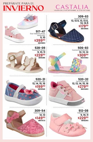 517-47
Duo Valerina Rosa,
Multicolor
9, 10
$39990
BB318RO
309-63
Huarache Marino
12, 12.5, 13, 13.5,
14, 14.5
$17990
BB138MA
528-09
Huarache Beige
9, 10, 11
$22990
BB182BE
506-83
Huarache Multicolor
12, 13, 14
$30990
BB243MU
520-31
Tenis Mezclilla
12, 14, 15, 16
$19990
BB160ME
520-32
Tenis Rosa/Gris
12, 13, 14, 15, 16
$27990
BB224RO
309-54
Valerina Coral
12, 13
$14990
BB113CO
512-08
Valerina Rosa
9, 10, 11
$22990
BB182RO
 