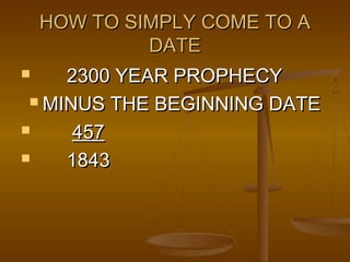 HOW TO SIMPLY COME TO A
             DATE
    2300 YEAR PROPHECY
  MINUS THE BEGINNING DATE

     457
    1843
 