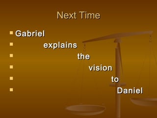 Next Time
 Gabriel
       explains
                  the
                     vision
                           to
                             Daniel
 