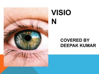 VISIO
N
COVERED BY
DEEPAK KUMAR
 