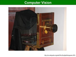Computer Vision
http://en.wikipedia.org/wiki/File:Studijskifotoaparat.JPG
 