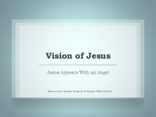 Vision of Jesus
Sister Lara Online School of Prayer With Christ
 