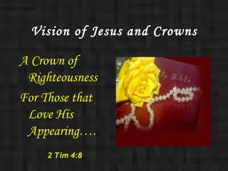 Vision of Jesus and Crowns ,[object Object],[object Object],2 Tim 4:8 