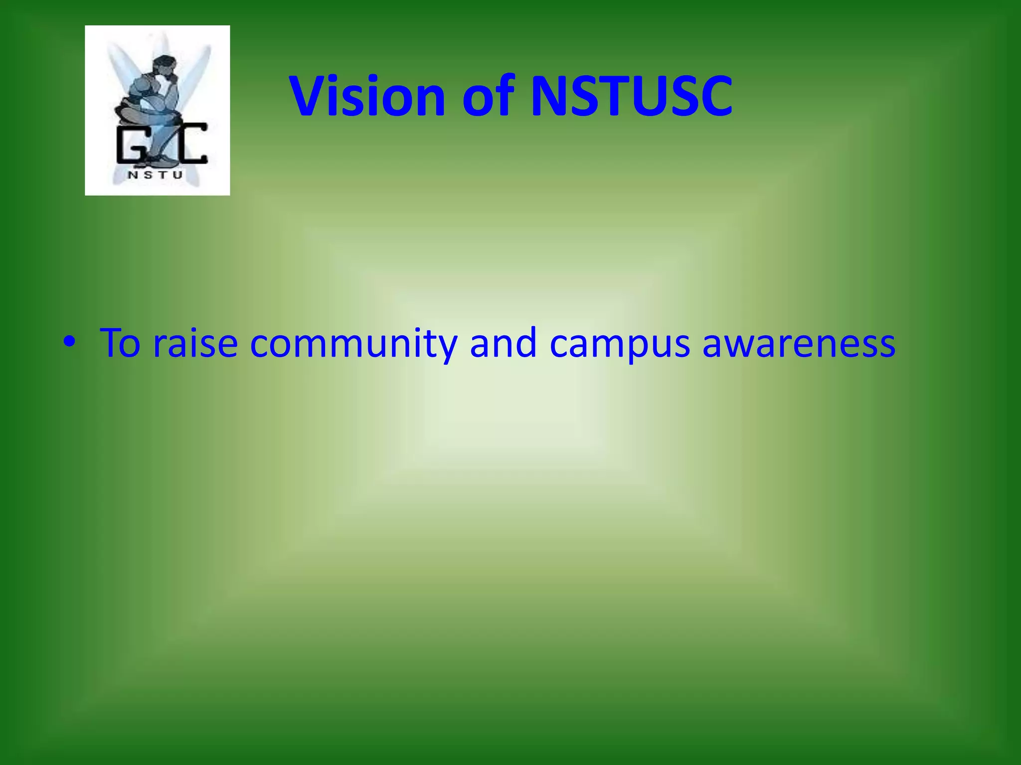 Vision of NSTUSC
• To raise community and campus awareness