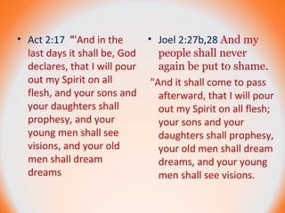 • Act 2:17 "'And in the 
last days it shall be, God 
declares, that I will pour 
out my Spirit on all 
flesh, and your son...