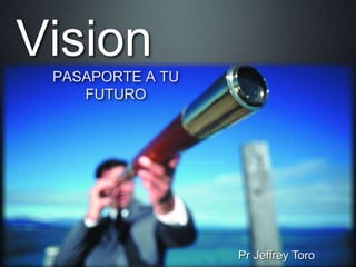 Vision PASAPORTE A TU FUTURO Pr Jeffrey Toro 
