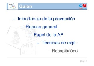 Guion

– Importancia de la prevención
   – Repaso general
       – Papel de la AP
           – Técnicas de expl.
                – Recapitulóns

                                 | Página 5
 