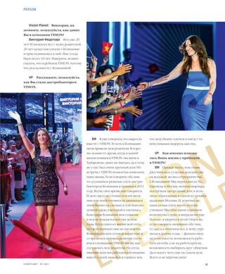 30VISION PLANET  05 / 2017
VISION
LIFESTYLE
что веду бизнес плечом к плечу с та-
ким сильным лидером, как она.
VP	 Как именно измени-
лась Ваша жизнь с приходом
в VISION?
ВФ	 Прежде всего, моя семья
рассчиталась со всеми долгами уже
на восьмой месяц сотрудничества
с Компанией! Мы переехали из Ха-
баровска в Москву, купили квартиру,
построили загородный дом, я полу-
чила образование в одной из лучших
академий Москвы. И, конечно же,
наша семья стала много путеше-
ствовать! Мы объездили огромное
количество стран, и впереди их еще
больше, я уверена в этом! Опять же,
если говорить напрямую обо мне,
то здесь я получила все, к чему стре-
милась долгие годы, – финансовую
независимость, возможность рабо-
тать на себя, а не на работодателя,
возможность выбирать круг общения.
Да и много чего еще на самом деле.
Всего и не перечислить!
ВФ	 Я уже говорила, что выросла
вместе с VISION. То есть в Компанию
меня привели мои родители. Я хоро-
шо помню то время, когда в нашей
жизни появился VISION: мы жили в
Хабаровске, денег не хватало, да к тому
же у нас был очень крупный долг. Но
встреча с VISION полностью изменила
нашу жизнь. Если говорить обо мне,
то осознанное решение стать дистри-
бьютором Компании я приняла в 2011
году. Всему свое время, как говорится.
И дело здесь не столько в моем жела-
нии или моей готовности заниматься
этим бизнесом, сколько в той благопо-
лучной среде, в которой я очутилась.
Благодаря Компании моя семья ни
в чем не нуждается вот уже долгие
годы. Когда ушел из жизни мой отец,
его дело перешло мне по наследству.
Я начала изучать сетевой маркетинг и
со временем приняла решение состо-
яться в компании VISION так же, как
состоялись мои родители. На сегод-
няшний день мы работаем в Компании
вместе с моей мамой, и я горжусь тем,
Vision Planet	 Виктория, на-
помните, пожалуйста, как давно
Вы в компании VISION?
Виктория Федотова	 Вот уже 20
лет! И началось все с моих родителей:
20 лет назад они узнали о Компании
и присоединились к ней. Мне тогда
было всего 10 лет. Наверное, можно
сказать, что я ребенок VISION, потому
что росла вместе с Компанией!
VP	 Расскажите, пожалуйста,
как Вы стали дистрибьютором
VISION.
PERSON
 