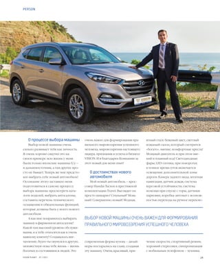 24VISION PLANET  07 / 2017
ятный глазу бежевый цвет, светлый
кожаный салон, который смотрится
«богато», мягкие, комфортные кресла!
Мощный двигатель и при этом мяг-
кий и плавный ход! Светодиодные
фары, LED-оптика, при поворотах
в темное время суток включается
освещение дополнительной зоны
дороги. Камера заднего вида, штатная
навигация, датчик дождя, система
курсовой устойчивости, система
помощи при спуске с горы, датчики
парковки, коробка-автомат с возмож-
ностью перехода на ручное переклю-
чение скорости, спортивный режим,
хороший стереозвук, синхронизация
с мобильным телефоном – техника
очень важно для формирования пра-
вильного мировоззрения успешного
человека, мировоззрения настоящего
лидера, признания и успеха в бизнесе
VISION. И я благодарен Компании за
этот новый для меня опыт!
О достоинствах нового
автомобиля
Мой новый автомобиль – крос-
совер Hundai Tucson в престижной
комплектации Travel. Выглядит он
просто шикарно! Стильный! Мощ-
ный! Совершенно новый! Модная,
современная форма кузова – дизай-
неры постарались на славу, создавая
эту машину. Очень красивый, при-
О процессе выбора машины
Выбор новой машины очень
сильно развивает тебя как личность.
Я очень хорошо ощутил это на
своем примере: всю жизнь у меня
были только японские машины б/у –
я дальневосточник, а там других про-
сто не бывает. Теперь же мне предсто-
яло выбрать себе новый автомобиль!
Осознание этого заставило меня
подготовиться к самому процессу
выбора машины: просмотреть ката-
логи моделей, выбрать автосалоны,
составить перечень технического
оснащения и обязательных функций,
которые должны быть у моего нового
автомобиля.
А как мне понравилось выбирать
машину в фирменном автосалоне!
Какой там высокий уровень обслужи-
вания, и к тебе относятся как к очень
важному клиенту! Создавалось впе-
чатление, будто ты окунулся в другую,
неизвестную пока тебе жизнь – жизнь
богатых и состоявшихся людей. Это
PERSON
ВЫБОР НОВОЙ МАШИНЫ ОЧЕНЬ ВАЖЕН ДЛЯ ФОРМИРОВАНИЯ
ПРАВИЛЬНОГО МИРОВОЗЗРЕНИЯ УСПЕШНОГО ЧЕЛОВЕКА
 