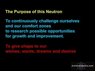 The Purpose of this Neutron <ul><li>To continuously challenge ourselves  </li></ul><ul><li>and our comfort zones  </li></u...