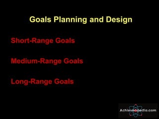<ul><li>Goals Planning   and Design </li></ul><ul><li>Short-Range Goals </li></ul><ul><li>Medium-Range Goals </li></ul><ul...