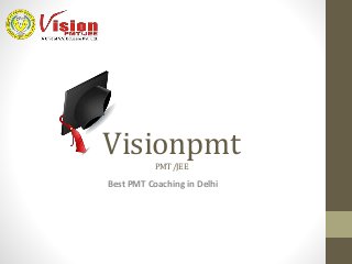VisionpmtPMT/JEE
Best PMT Coaching in Delhi
 