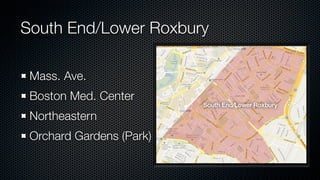 South End/Lower Roxbury

 Mass. Ave.
 Boston Med. Center
 Northeastern
 Orchard Gardens (Park)
 