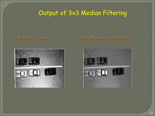 Output of 3x3 Median Filtering Enhanced image  After 3X3 median filtering 