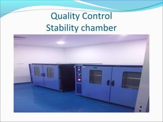 Quality Control
Stability chamber
 