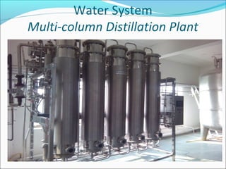 Water System
Multi-column Distillation Plant
 