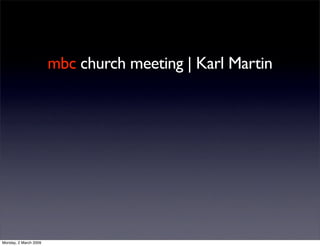 mbc church meeting | Karl Martin
Monday, 2 March 2009
 