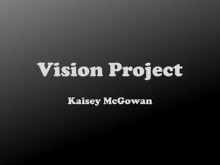 Vision Project
  Kaisey McGowan
 