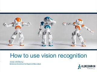 How to use vision recognition
Jessica Eichberg
Behavior Architect for Special Education
 