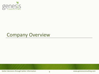 better decisions through better information www.genesisconsulting.com
Company Overview
8
 