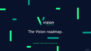 The Vision roadmap.
Copyright © 2018 In Practice Systems Ltd
DOI: Oct-18
 