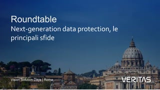 Vision Solution Days | Roma
Roundtable
Next-generation data protection, le
principali sfide
 