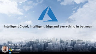 Mattia De Rosa
Cloud & Enterprise Business Group Lead
aka.ms/drmattia
Intelligent Cloud, Intelligent Edge and everything in between
 