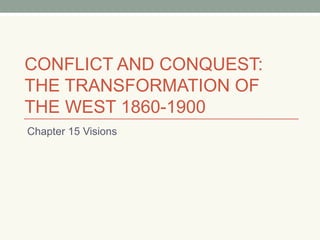 CONFLICT AND CONQUEST:  THE TRANSFORMATION OF THE WEST 1860-1900 Chapter 15 Visions 
