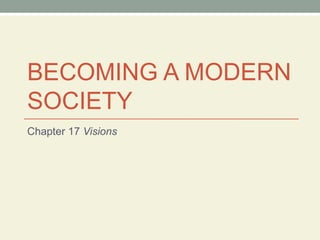 BECOMING A MODERN SOCIETY Chapter 17  Visions 