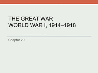 THE GREAT WAR WORLD WAR I, 1914–1918 Chapter 20 