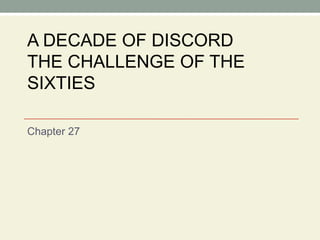 A DECADE OF DISCORD THE CHALLENGE OF THE SIXTIES Chapter 27 
