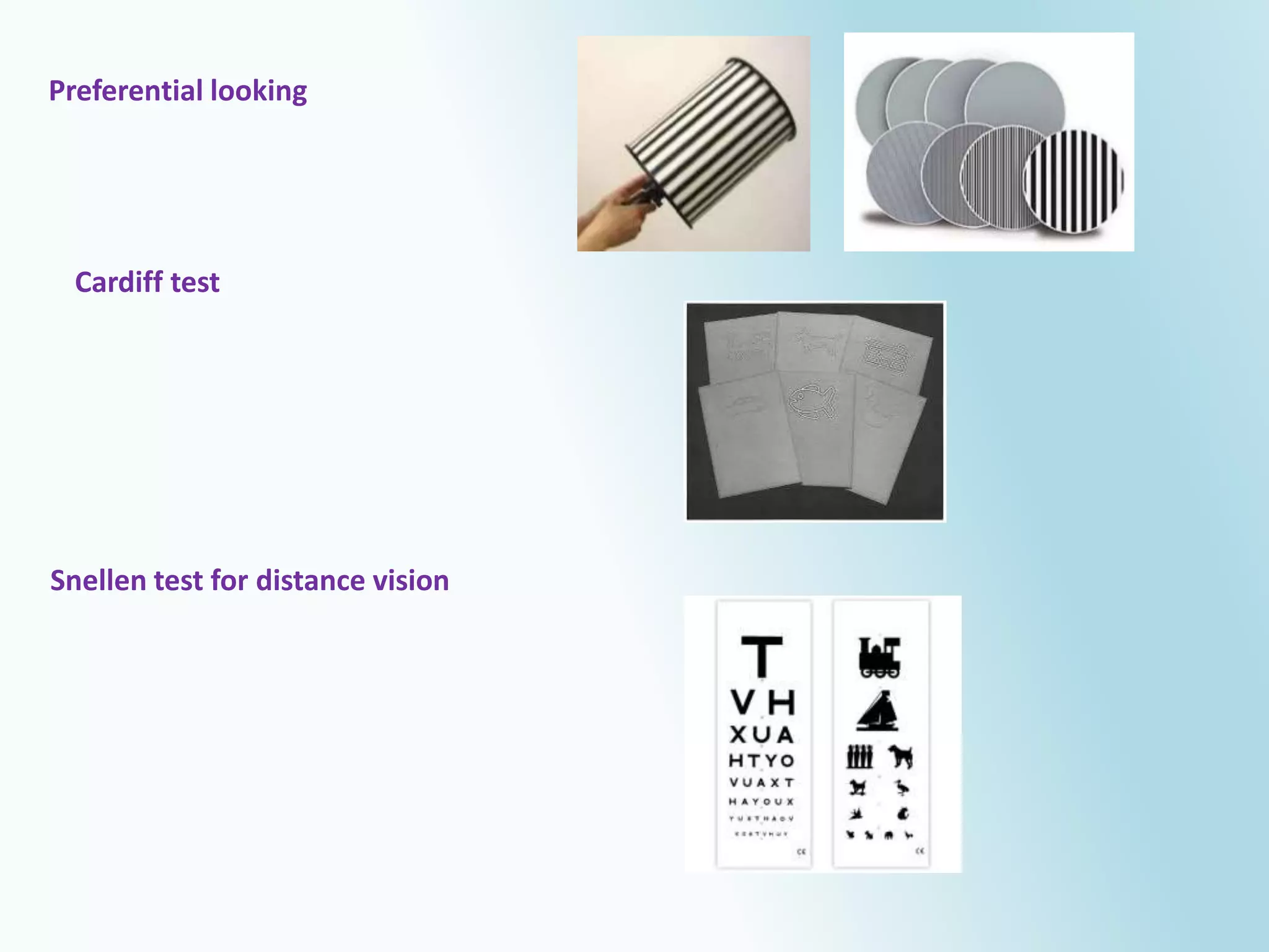 Preferential looking
Cardiff test
Snellen test for distance vision
 
