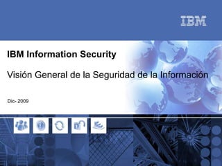 IBM Information Security Visión General de la Seguridad de la Información Dic- 2009 