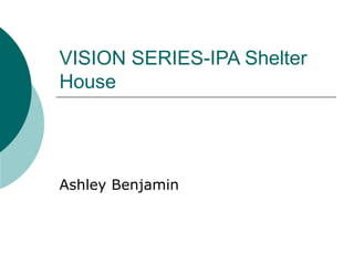 VISION SERIES-IPA Shelter House Ashley Benjamin 