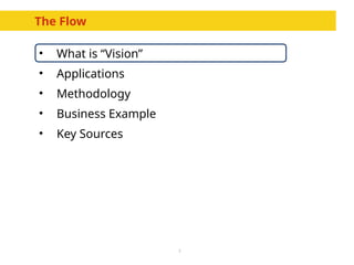3
The Flow
• What is “Vision”
• Applications
• Methodology
• Business Example
• Key Sources
 