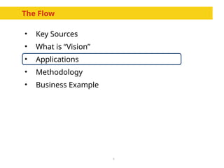 8
The Flow
• Key Sources
• What is “Vision”
• Applications
• Methodology
• Business Example
 