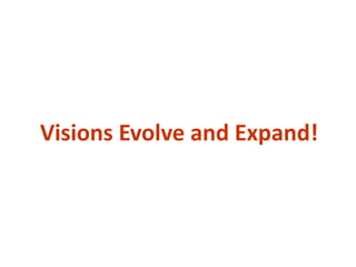 Visions Evolve and Expand!
 