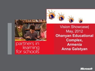 Vision Showcase|
      May, 2012
Ohanyan Educational
      Complex,
       Armenia
   Anna Galstyan
 