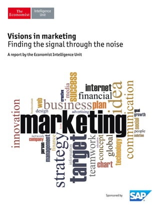 Visions in marketing
Finding the signal through the noise
A report by the Economist Intelligence Unit
Sponsored by
 