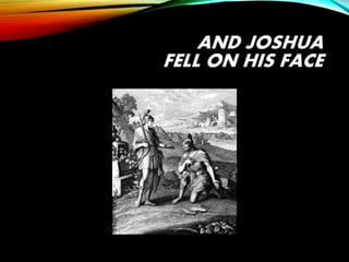 AND JOSHUA
FELL ON HIS FACE
 