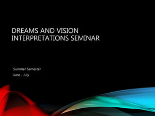 DREAMS AND VISION
INTERPRETATIONS SEMINAR
Summer Semester
June - July
 