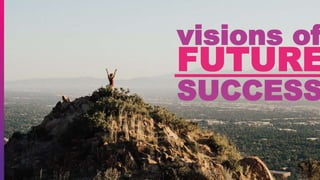 11
SUCCESS
FUTURE
visions of
 