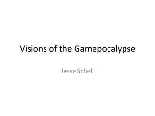 Visions of the Gamepocalypse Jesse Schell 