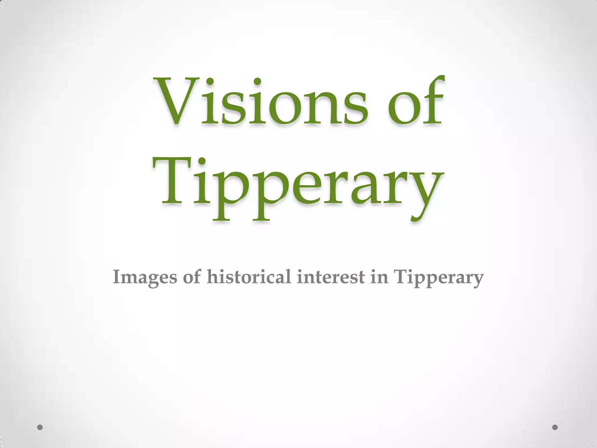 Visions of
Tipperary
Images of historical interest in Tipperary