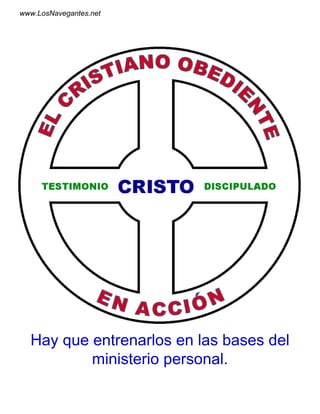 www.LosNavegantes.net




  Hay que entrenarlos en las bases del
          ministerio personal.
 