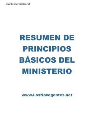 www.LosNavegantes.net




           RESUMEN DE
            PRINCIPIOS
           BÁSICOS DEL
            MINISTERIO

             www.LosNavegantes.net
 