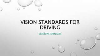 VISION STANDARDS FOR
DRIVING
SRINIVAS SRINIVAS
 