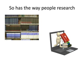So has the way people research
 