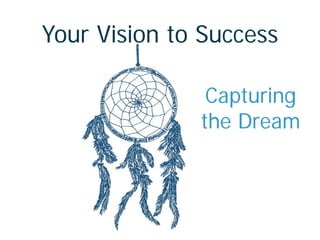 Your Vision to Success
Capturing
the Dream

 