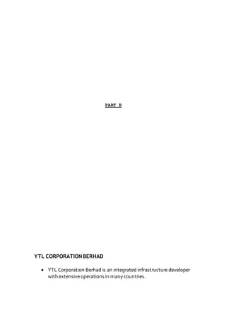 PART B
YTL CORPORATION BERHAD
 YTL Corporation Berhad is an integratedinfrastructuredeveloper
with extensiveoperations in many countries.
 